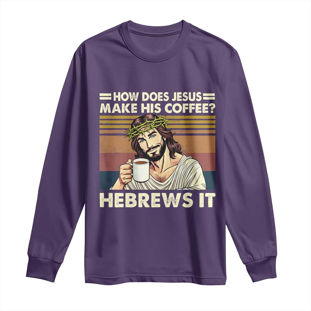 How Does Jesus Make His Coffee Hebrews It Long Sleeve Shirt Funny Christian Coffee Lover - Wonder Print Shop