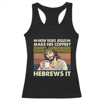 How Does Jesus Make His Coffee Hebrews It Racerback Tank Top Funny Christian Coffee Lover - Wonder Print Shop