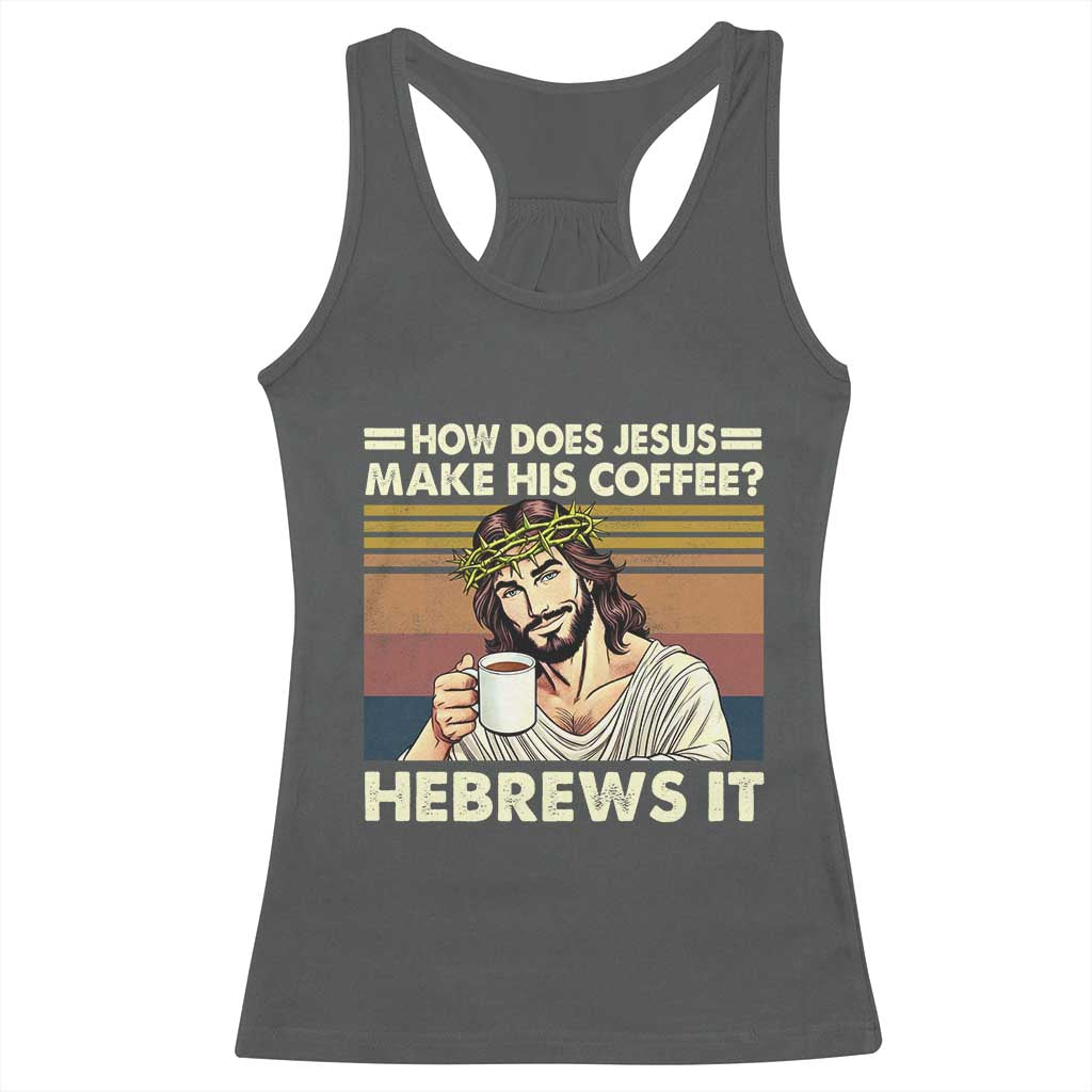 How Does Jesus Make His Coffee Hebrews It Racerback Tank Top Funny Christian Coffee Lover - Wonder Print Shop
