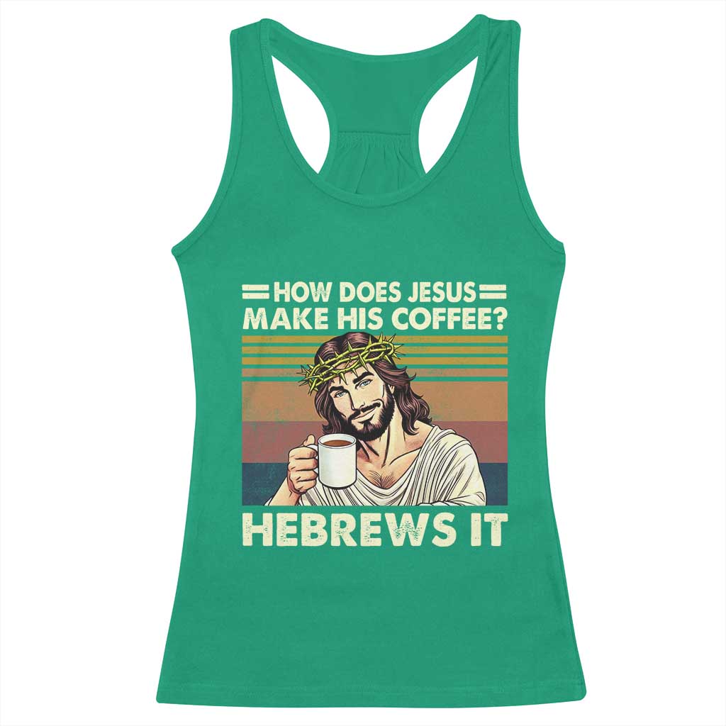 How Does Jesus Make His Coffee Hebrews It Racerback Tank Top Funny Christian Coffee Lover - Wonder Print Shop