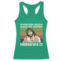 How Does Jesus Make His Coffee Hebrews It Racerback Tank Top Funny Christian Coffee Lover - Wonder Print Shop