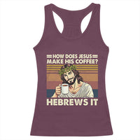 How Does Jesus Make His Coffee Hebrews It Racerback Tank Top Funny Christian Coffee Lover - Wonder Print Shop