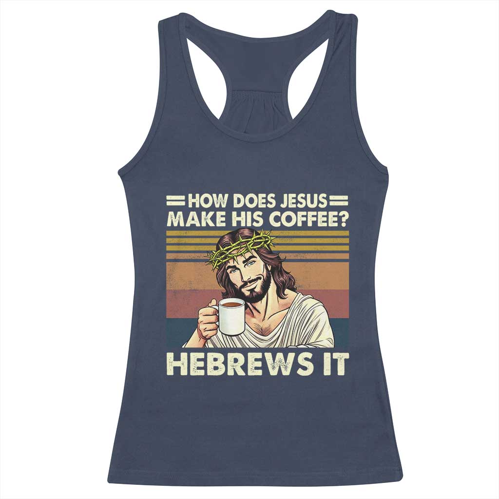 How Does Jesus Make His Coffee Hebrews It Racerback Tank Top Funny Christian Coffee Lover - Wonder Print Shop