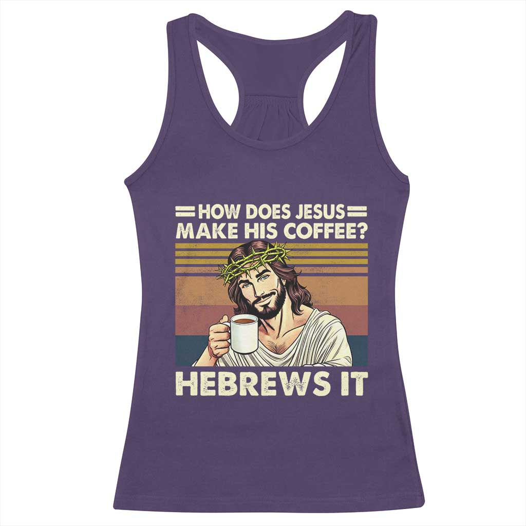 How Does Jesus Make His Coffee Hebrews It Racerback Tank Top Funny Christian Coffee Lover - Wonder Print Shop