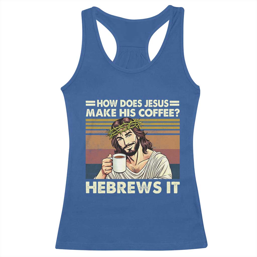 How Does Jesus Make His Coffee Hebrews It Racerback Tank Top Funny Christian Coffee Lover - Wonder Print Shop