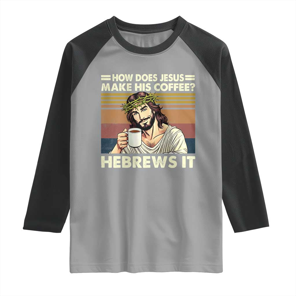 How Does Jesus Make His Coffee Hebrews It Raglan Shirt Funny Christian Coffee Lover - Wonder Print Shop