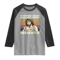 How Does Jesus Make His Coffee Hebrews It Raglan Shirt Funny Christian Coffee Lover - Wonder Print Shop