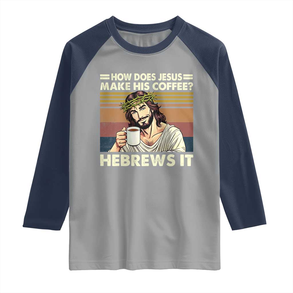 How Does Jesus Make His Coffee Hebrews It Raglan Shirt Funny Christian Coffee Lover - Wonder Print Shop