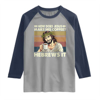 How Does Jesus Make His Coffee Hebrews It Raglan Shirt Funny Christian Coffee Lover - Wonder Print Shop