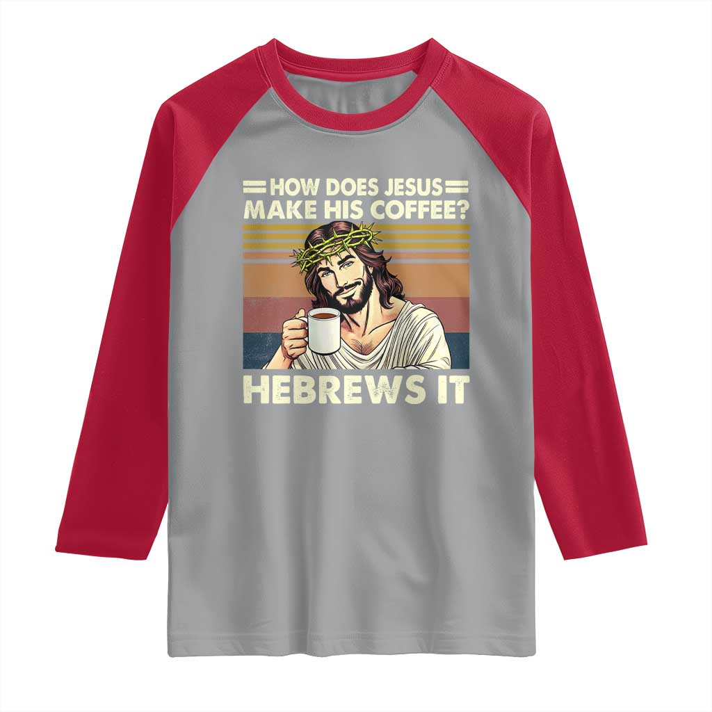 How Does Jesus Make His Coffee Hebrews It Raglan Shirt Funny Christian Coffee Lover - Wonder Print Shop