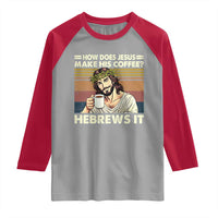 How Does Jesus Make His Coffee Hebrews It Raglan Shirt Funny Christian Coffee Lover - Wonder Print Shop