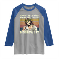 How Does Jesus Make His Coffee Hebrews It Raglan Shirt Funny Christian Coffee Lover - Wonder Print Shop