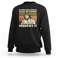 How Does Jesus Make His Coffee Hebrews It Sweatshirt Funny Christian Coffee Lover - Wonder Print Shop