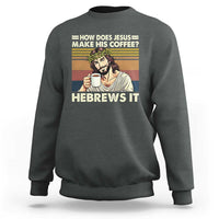 How Does Jesus Make His Coffee Hebrews It Sweatshirt Funny Christian Coffee Lover - Wonder Print Shop