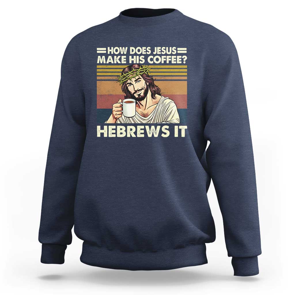 How Does Jesus Make His Coffee Hebrews It Sweatshirt Funny Christian Coffee Lover - Wonder Print Shop
