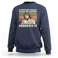 How Does Jesus Make His Coffee Hebrews It Sweatshirt Funny Christian Coffee Lover - Wonder Print Shop