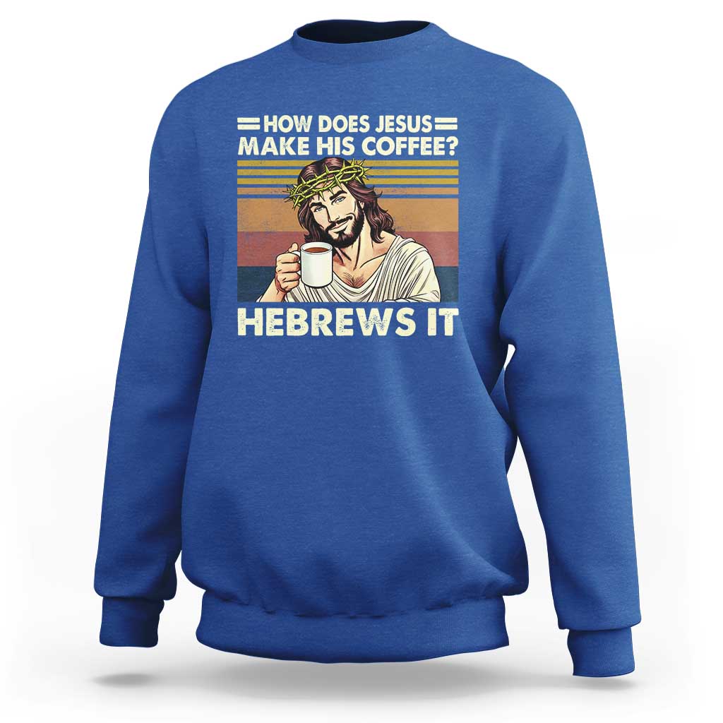 How Does Jesus Make His Coffee Hebrews It Sweatshirt Funny Christian Coffee Lover - Wonder Print Shop