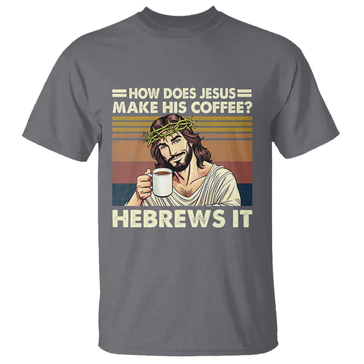 How Does Jesus Make His Coffee Hebrews It T Shirt Funny Christian Coffee Lover - Wonder Print Shop