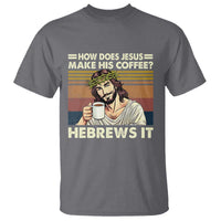 How Does Jesus Make His Coffee Hebrews It T Shirt Funny Christian Coffee Lover - Wonder Print Shop