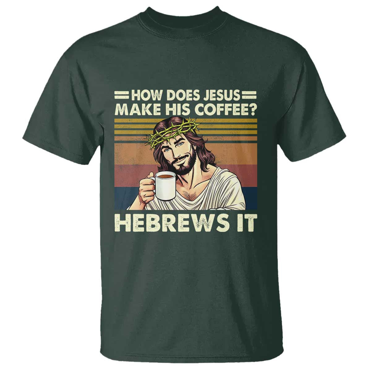 How Does Jesus Make His Coffee Hebrews It T Shirt Funny Christian Coffee Lover - Wonder Print Shop