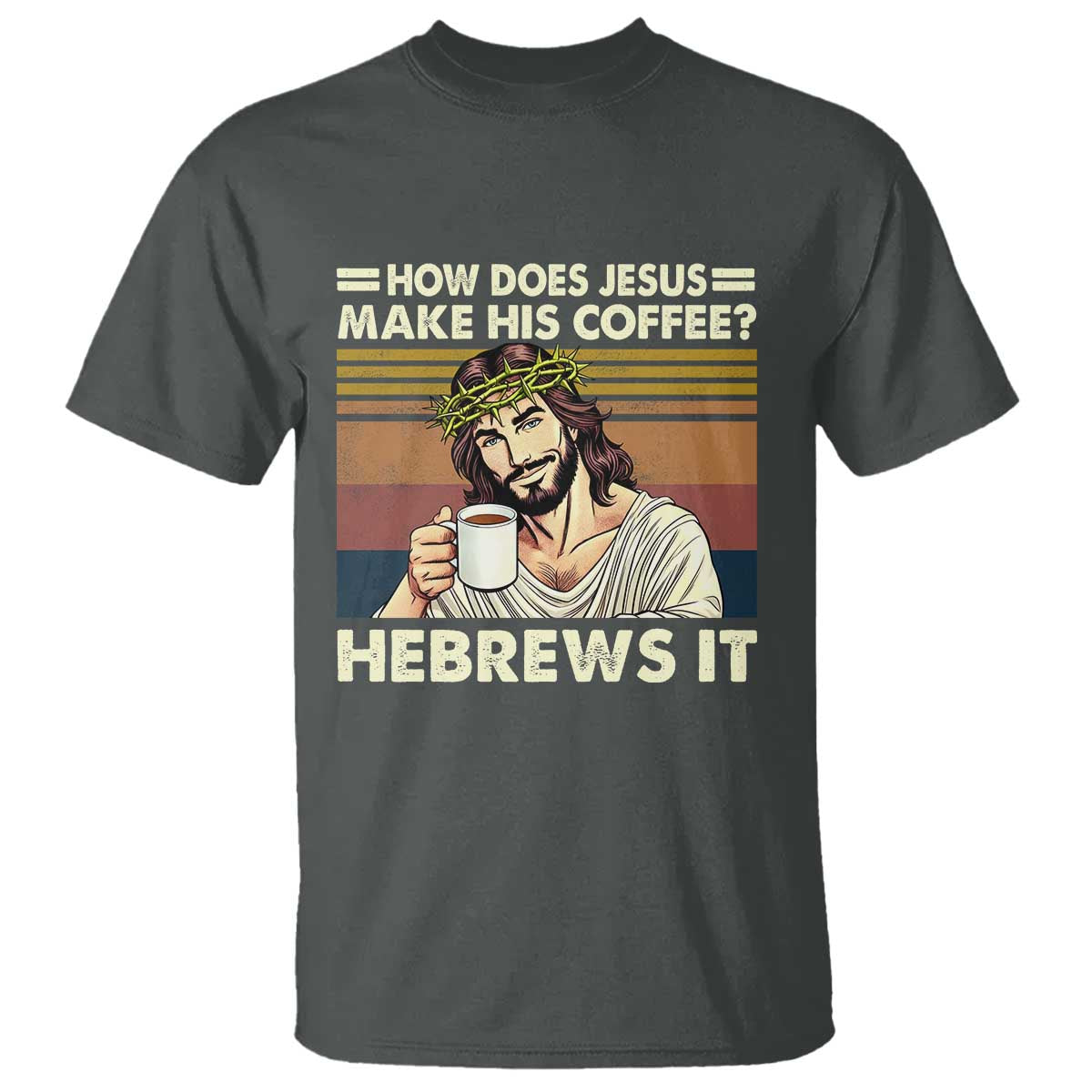 How Does Jesus Make His Coffee Hebrews It T Shirt Funny Christian Coffee Lover - Wonder Print Shop