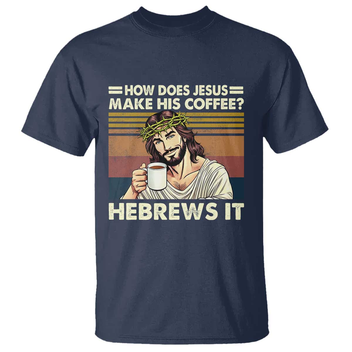 How Does Jesus Make His Coffee Hebrews It T Shirt Funny Christian Coffee Lover - Wonder Print Shop