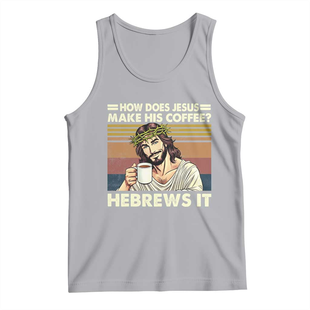 How Does Jesus Make His Coffee Hebrews It Tank Top Funny Christian Coffee Lover - Wonder Print Shop