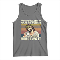 How Does Jesus Make His Coffee Hebrews It Tank Top Funny Christian Coffee Lover - Wonder Print Shop
