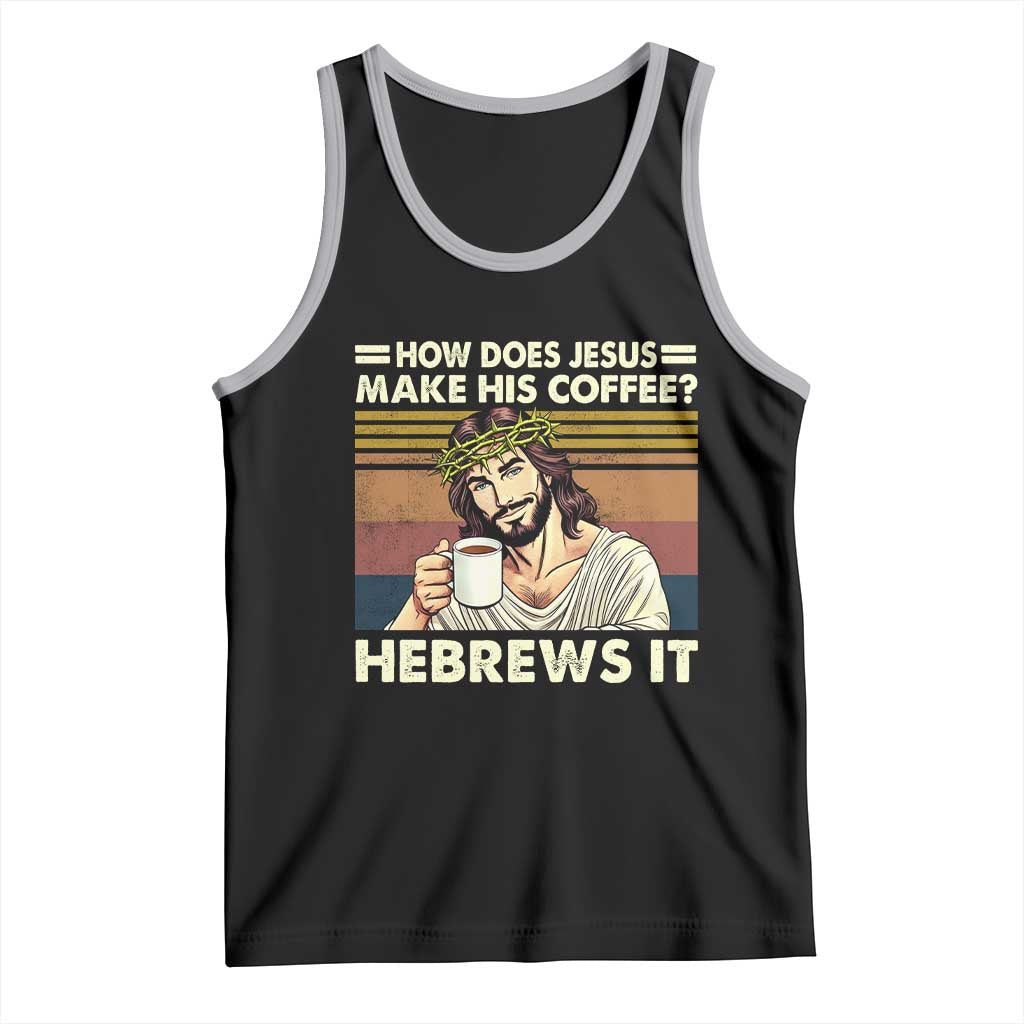 How Does Jesus Make His Coffee Hebrews It Tank Top Funny Christian Coffee Lover - Wonder Print Shop