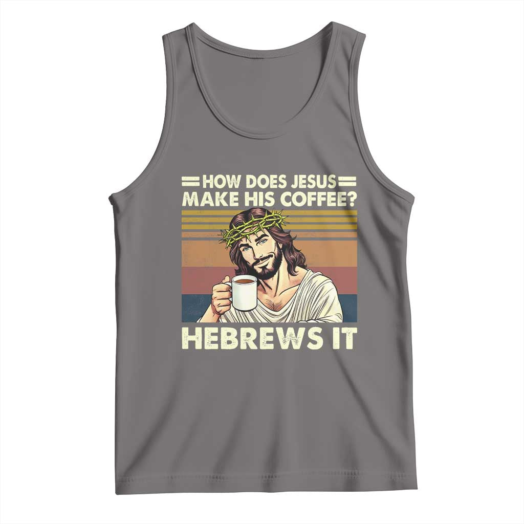 How Does Jesus Make His Coffee Hebrews It Tank Top Funny Christian Coffee Lover - Wonder Print Shop