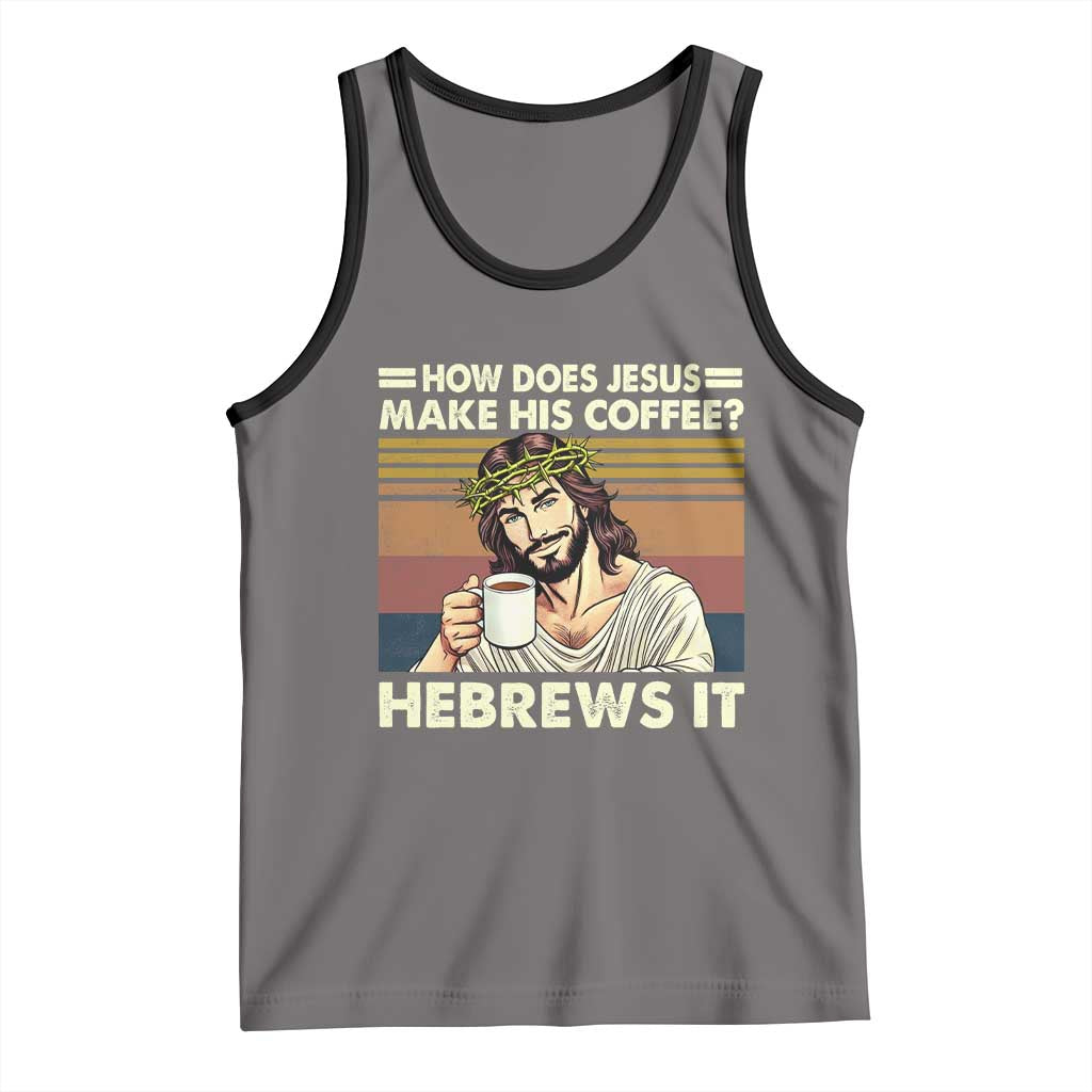 How Does Jesus Make His Coffee Hebrews It Tank Top Funny Christian Coffee Lover - Wonder Print Shop