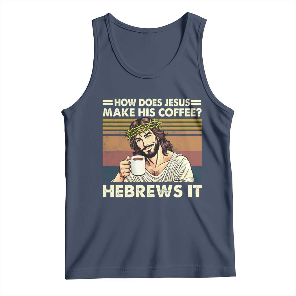 How Does Jesus Make His Coffee Hebrews It Tank Top Funny Christian Coffee Lover - Wonder Print Shop