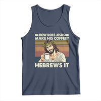 How Does Jesus Make His Coffee Hebrews It Tank Top Funny Christian Coffee Lover - Wonder Print Shop