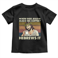 How Does Jesus Make His Coffee Hebrews It Toddler T Shirt Funny Christian Coffee Lover - Wonder Print Shop