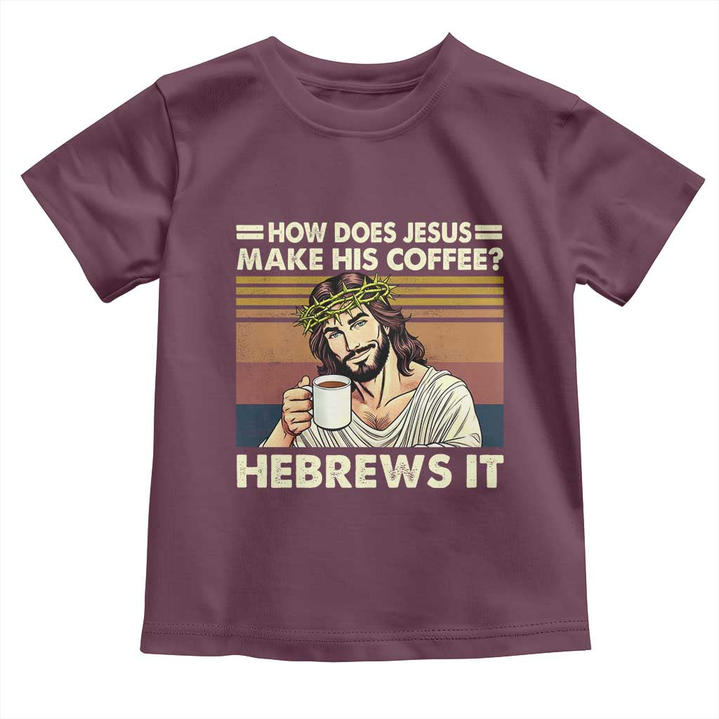 How Does Jesus Make His Coffee Hebrews It Toddler T Shirt Funny Christian Coffee Lover - Wonder Print Shop