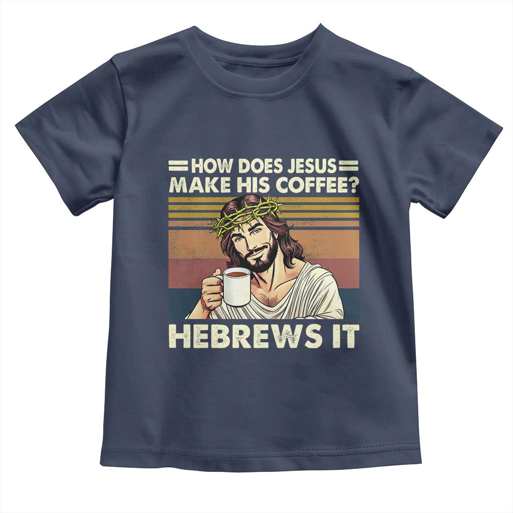 How Does Jesus Make His Coffee Hebrews It Toddler T Shirt Funny Christian Coffee Lover - Wonder Print Shop