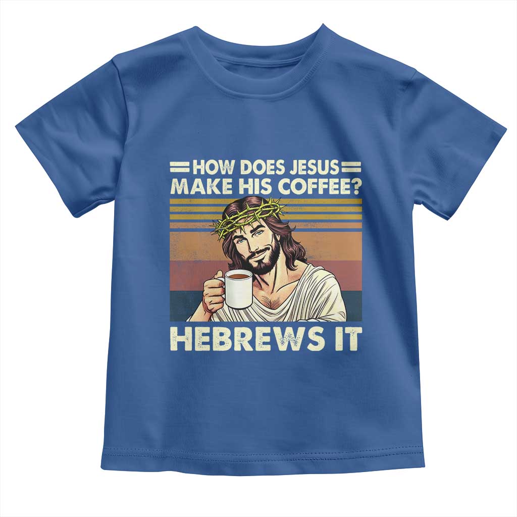 How Does Jesus Make His Coffee Hebrews It Toddler T Shirt Funny Christian Coffee Lover - Wonder Print Shop