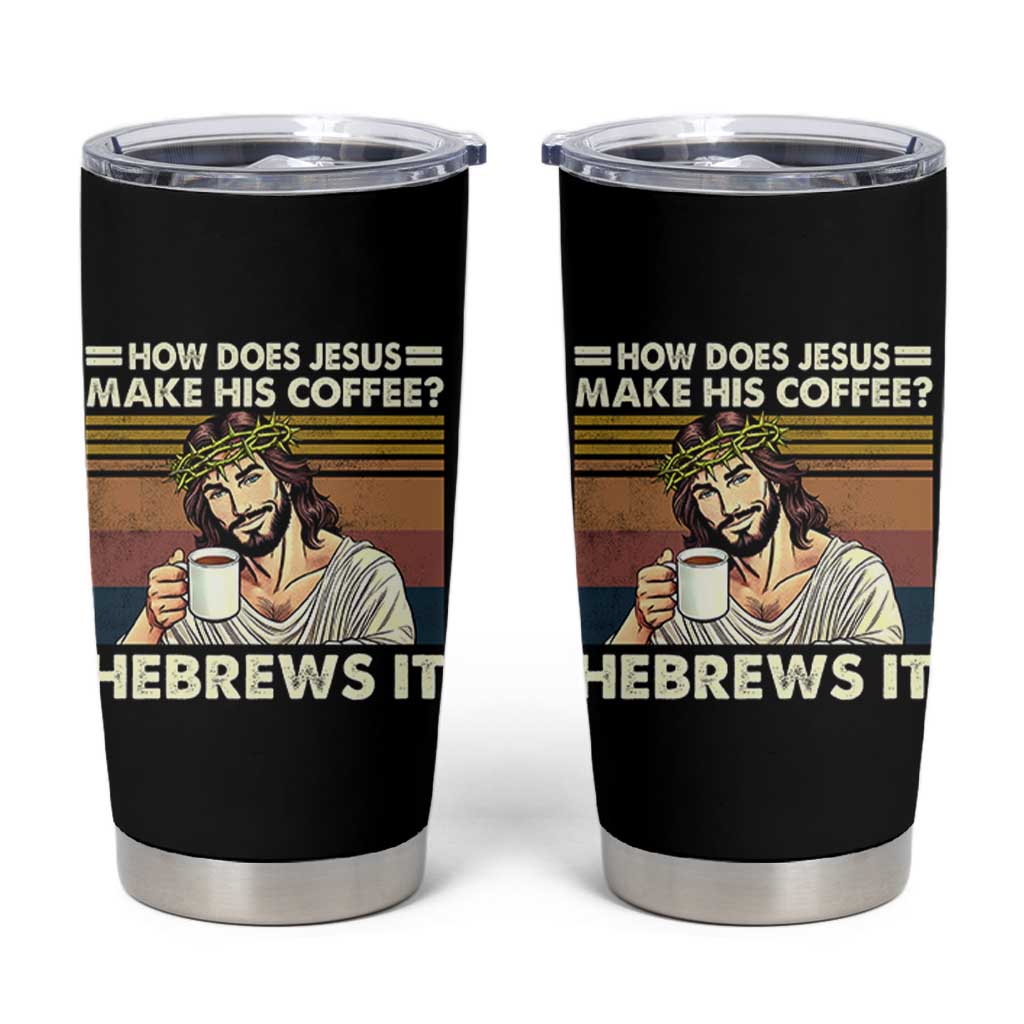 How Does Jesus Make His Coffee Hebrews It Tumbler Cup Funny Christian Coffee Lover - Wonder Print Shop