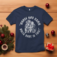 Whose God Damn White Baby Is This T Shirt Funny Christian Christmas - Wonder Print Shop