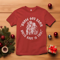 Whose God Damn White Baby Is This T Shirt Funny Christian Christmas - Wonder Print Shop