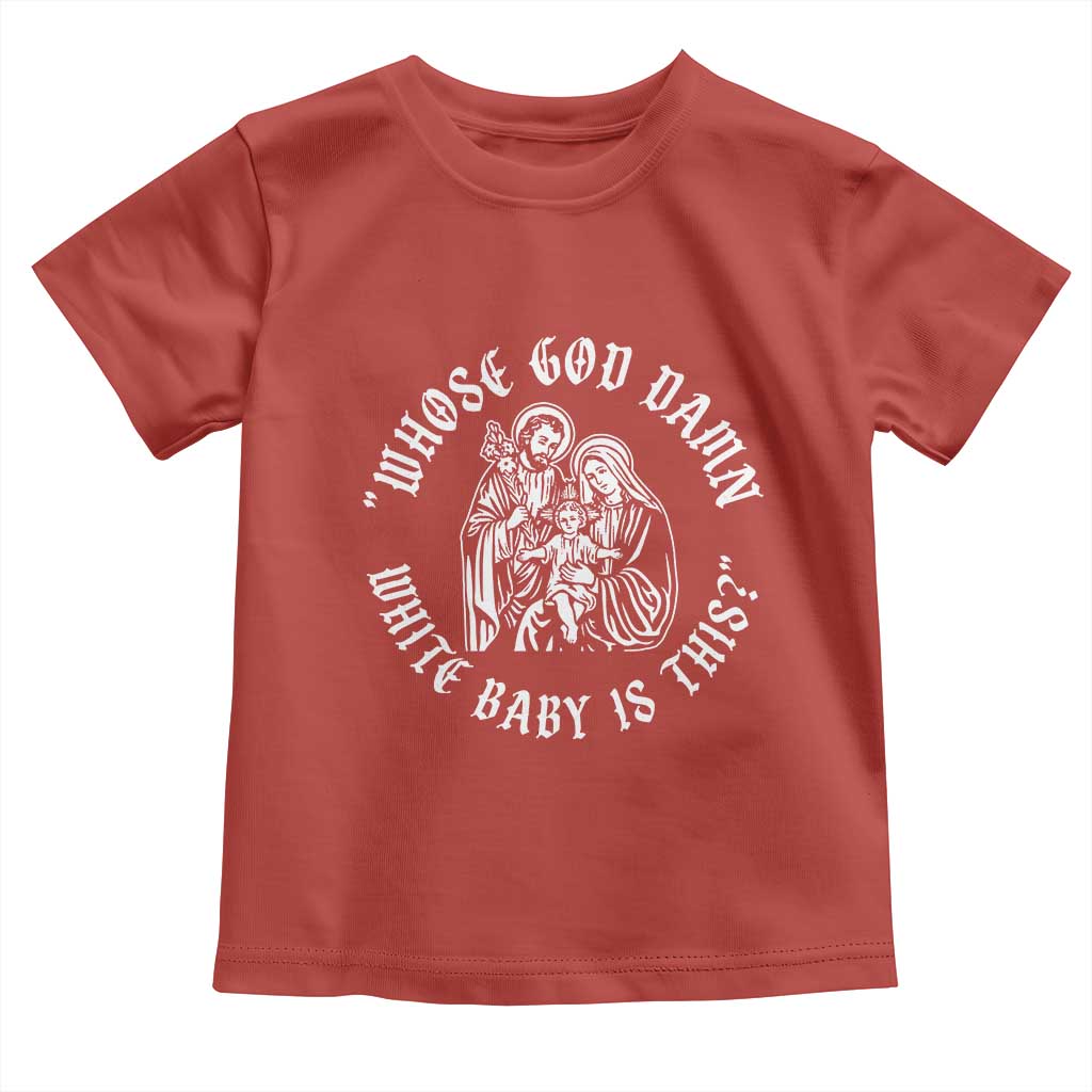 Whose God Damn White Baby Is This Toddler T Shirt Funny Christian Christmas - Wonder Print Shop