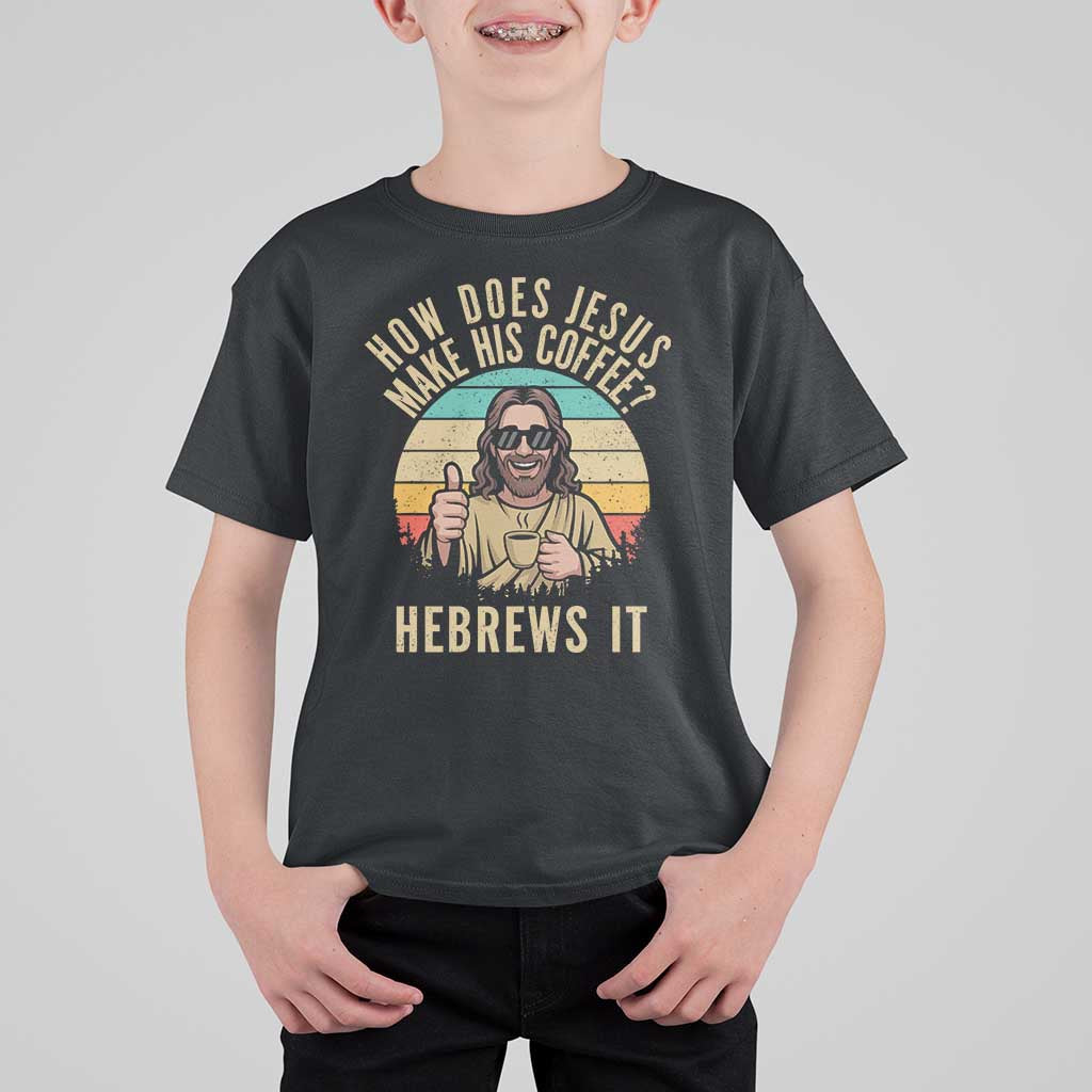How Does Jesus Make His Coffee Hebrews It T Shirt For Kid Funny Christian Coffee Lover Retro Sunset - Wonder Print Shop