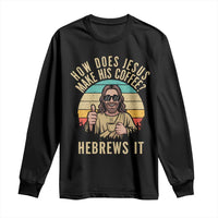 How Does Jesus Make His Coffee Hebrews It Long Sleeve Shirt Funny Christian Coffee Lover Retro Sunset - Wonder Print Shop