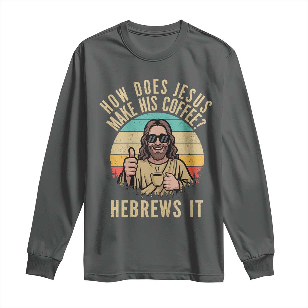 How Does Jesus Make His Coffee Hebrews It Long Sleeve Shirt Funny Christian Coffee Lover Retro Sunset - Wonder Print Shop