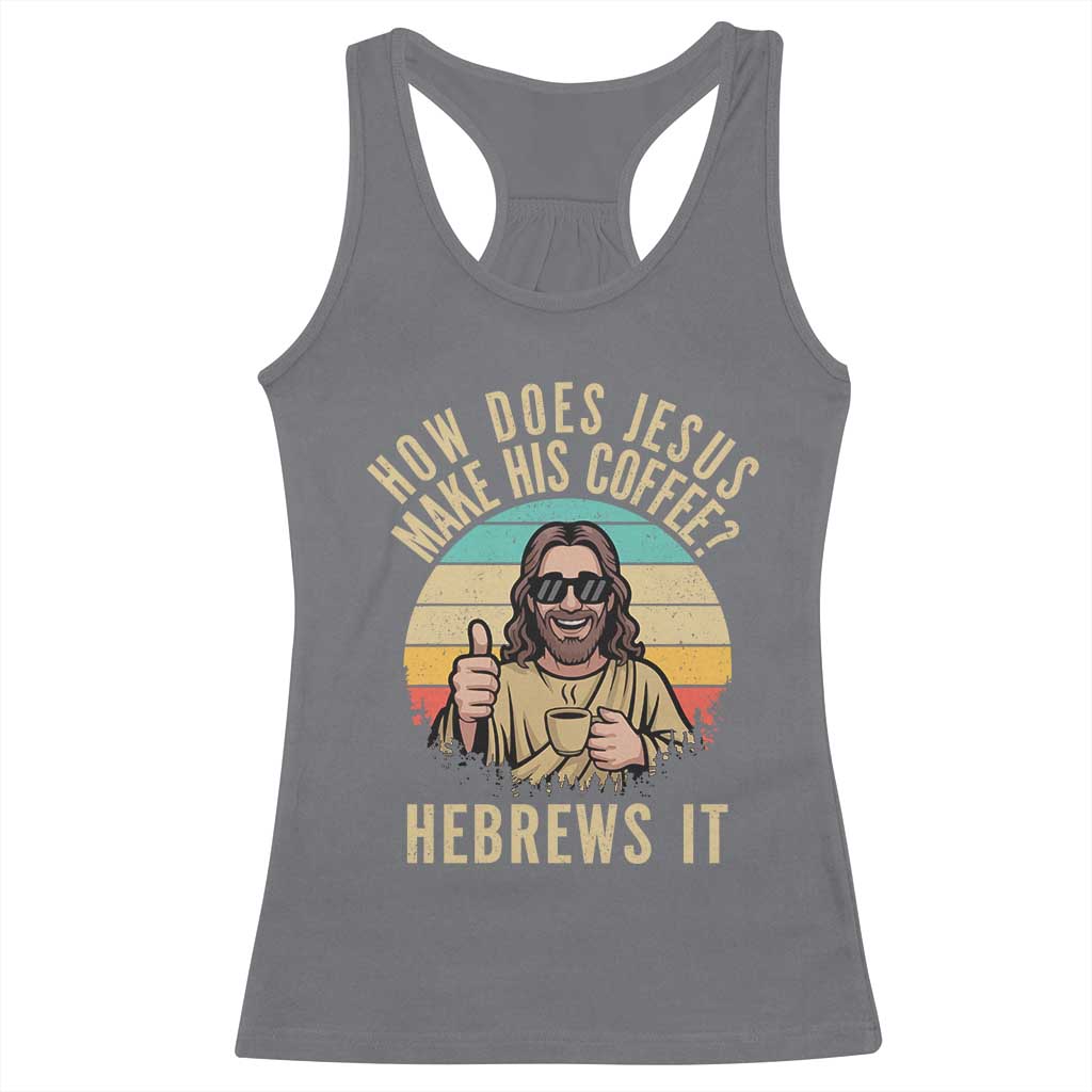 How Does Jesus Make His Coffee Hebrews It Racerback Tank Top Funny Christian Coffee Lover Retro Sunset - Wonder Print Shop