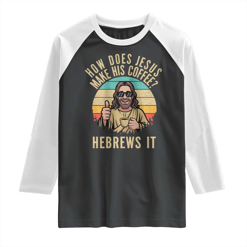 How Does Jesus Make His Coffee Hebrews It Raglan Shirt Funny Christian Coffee Lover Retro Sunset - Wonder Print Shop