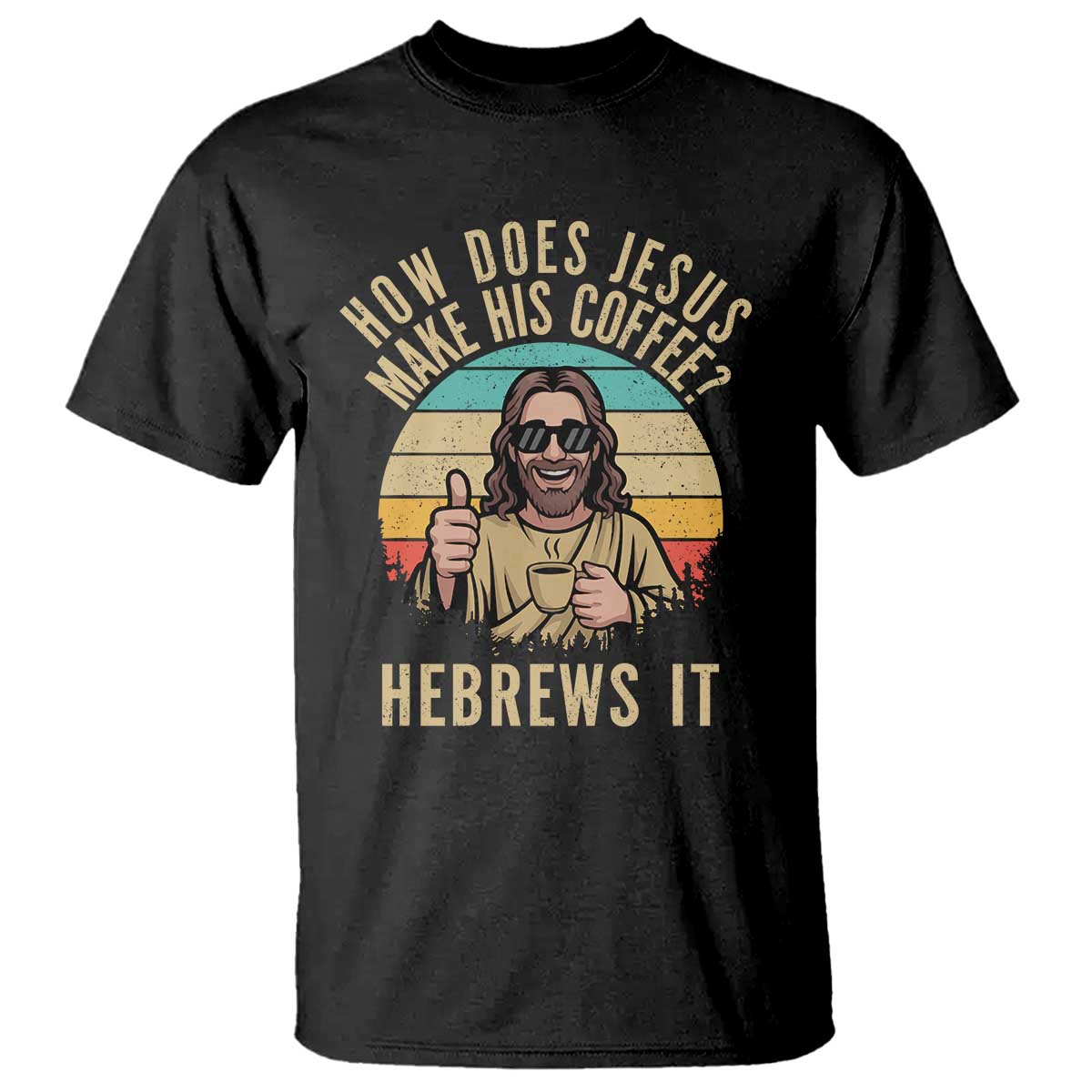 How Does Jesus Make His Coffee Hebrews It T Shirt Funny Christian Coffee Lover Retro Sunset - Wonder Print Shop