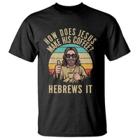 How Does Jesus Make His Coffee Hebrews It T Shirt Funny Christian Coffee Lover Retro Sunset - Wonder Print Shop