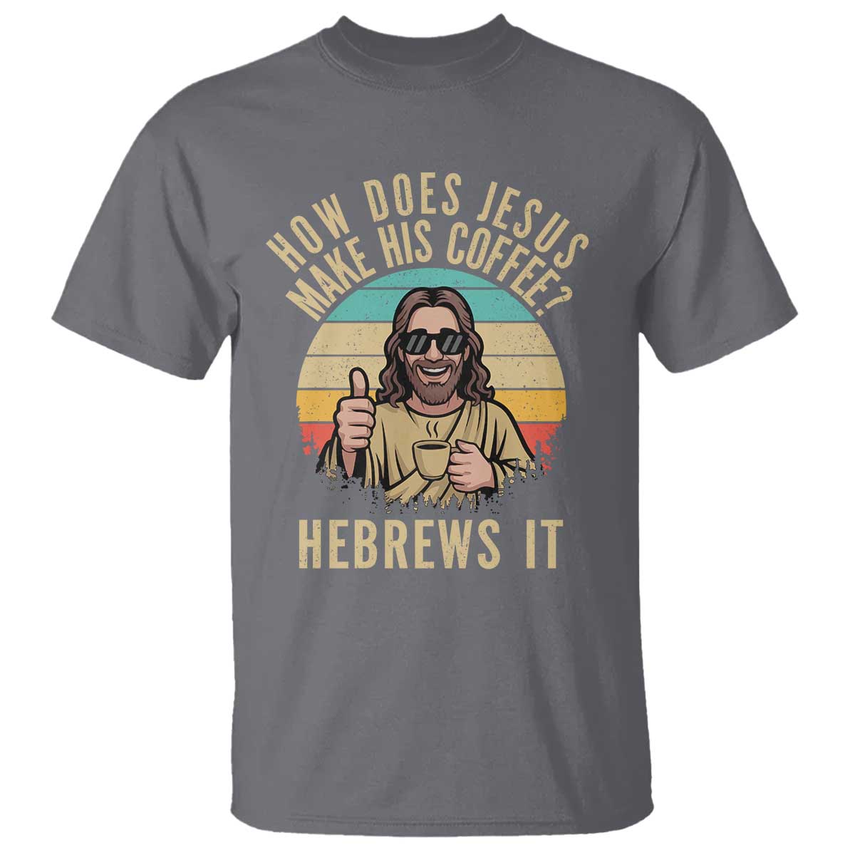 How Does Jesus Make His Coffee Hebrews It T Shirt Funny Christian Coffee Lover Retro Sunset - Wonder Print Shop