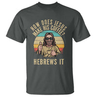 How Does Jesus Make His Coffee Hebrews It T Shirt Funny Christian Coffee Lover Retro Sunset - Wonder Print Shop